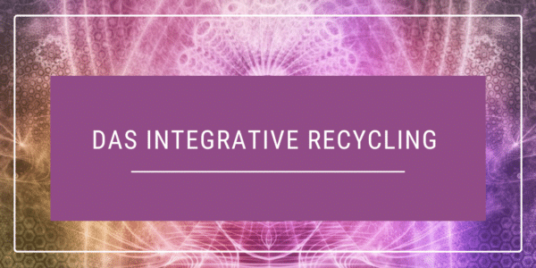 Das integrative Recycling