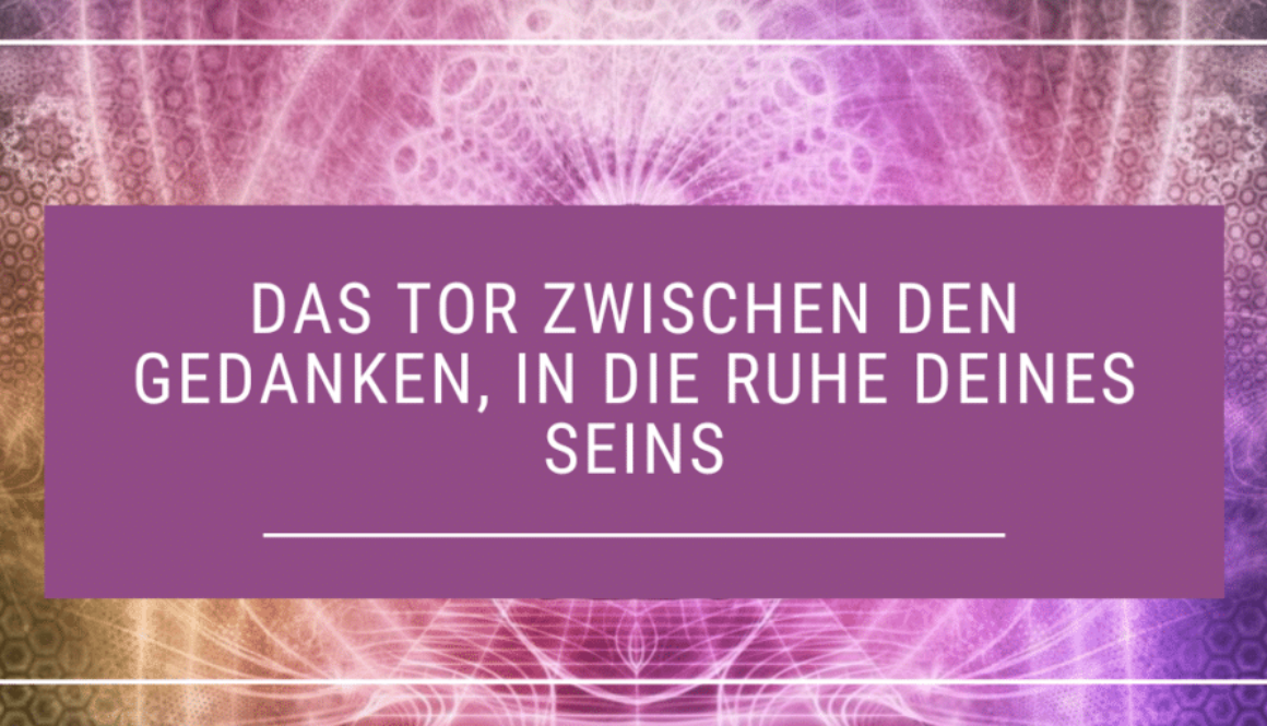 Das Tor zwischen den Gedanken in die Stille des Seins