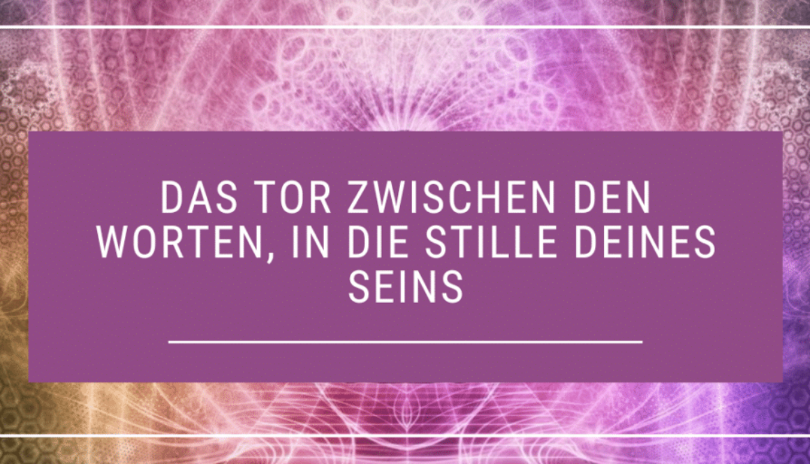 Das Tor zwischen den Worten in die Stille des Seins